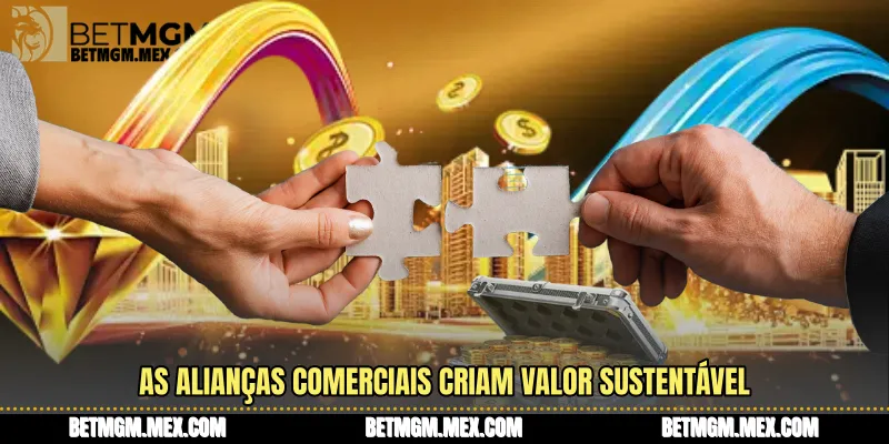As alianças comerciais criam valor sustentável