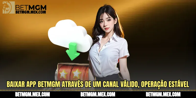 Baixar App Betmgm Através de um canal válido, operação estável