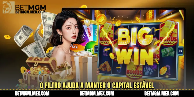 O filtro ajuda a manter o capital estável