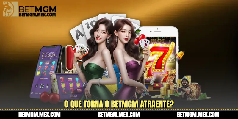 O que torna o BetMGM atraente?