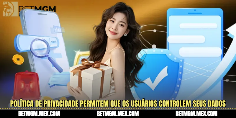 Política de Privacidade permitem que os usuários controlem seus dados